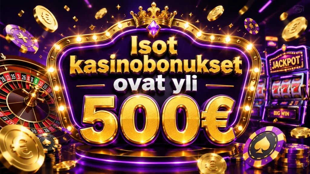 Isot kasinobonukset ovat yli 500€